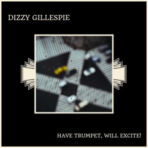 Dizzy Gillespie的專輯Have Trumpet, Will Excite!