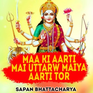 Listen to Maa Ki Aarti Mai Uttarw Maiya Aarti Tor song with lyrics from Sapan Bhattacharya