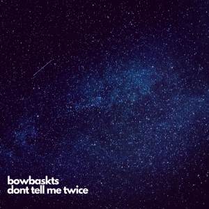 收聽bowbaskts的dont tell me twice歌詞歌曲