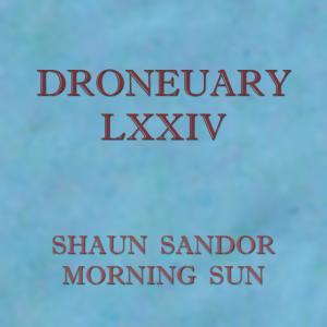 Listen to Droneuary LXXIV - Morning Sun song with lyrics from Shaun Sandor