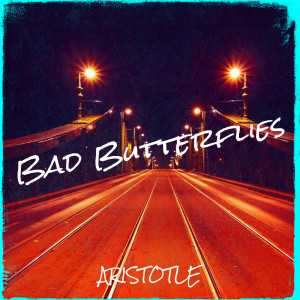Listen to Bad Butterflies (Explicit) song with lyrics from Aristotle
