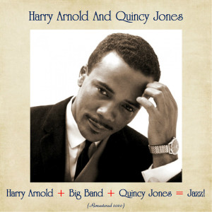 Harry Arnold + Big Band + Quincy Jones = Jazz! (Remastered 2020) dari Harry Arnold And Quincy Jones