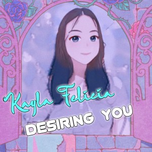 Dengarkan lagu Desiring You nyanyian Kayla Felicia dengan lirik