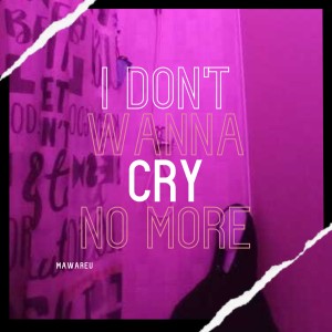 Album I Don't Wanna Cry No More (Explicit) from mawareu
