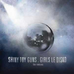 Shiny Toy Guns的專輯Girls Le Disko (The Remixes)