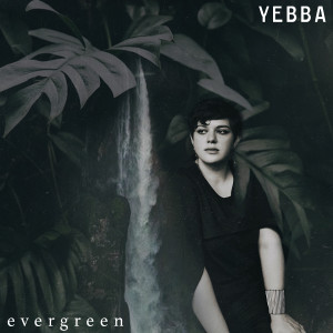 ดาวน์โหลดและฟังเพลง Evergreen พร้อมเนื้อเพลงจาก YEBBA