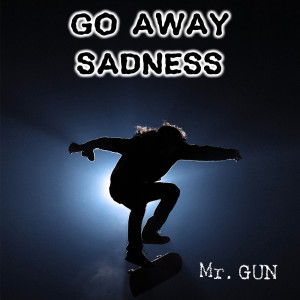 Listen to Go Away Sadness song with lyrics from Mr. Gun