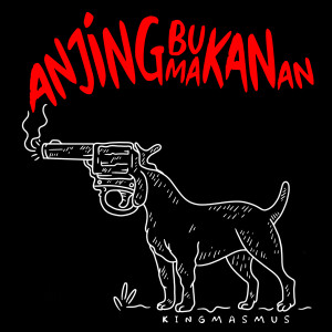 收聽King Masmus的Anjing Bukan Makanan (Explicit)歌詞歌曲