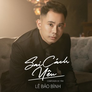 ดาวน์โหลดและฟังเพลง Sai Cách Yêu พร้อมเนื้อเพลงจาก Le Bao Binh