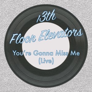 13th Floor Elevators的專輯You're Gonna Miss Me (Live)