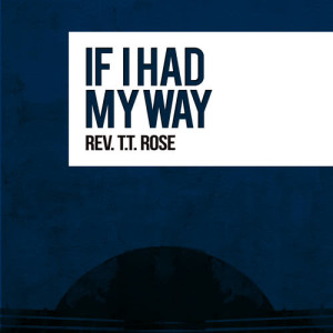 ดาวน์โหลดและฟังเพลง If I Had My Way พร้อมเนื้อเพลงจาก Rev. T.T. Rose