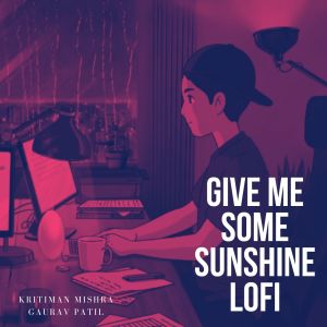Dengarkan Give Me Some Sunshine Lofi lagu dari Kritiman Mishra dengan lirik