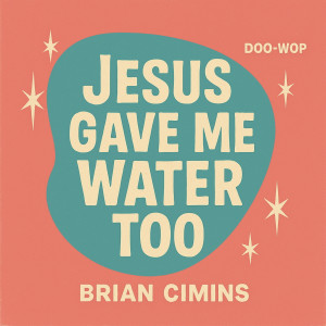 Brian Cimins的专辑Jesus Gave Me Water Too (Doo Wop)