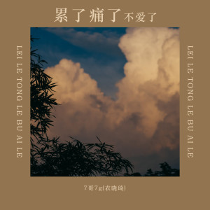 收聽7哥7g(衣曉琦)的累了痛了不愛了歌詞歌曲