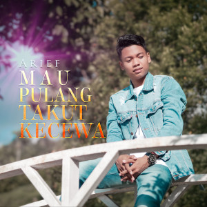 ดาวน์โหลดและฟังเพลง Mau Pulang Takut Kecewa พร้อมเนื้อเพลงจาก Arief