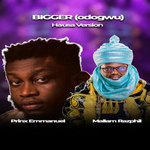 อัลบัม Bigger (Odogwu) (feat. Prinx Emmanuel) [Hausa Version] ศิลปิน Mallam Razphil
