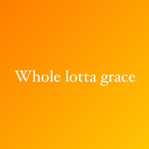 Whole lotta grace dari Estrella