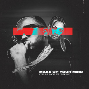 收聽Ice Prince的Make Up Your Mind (feat. Tekno)歌詞歌曲