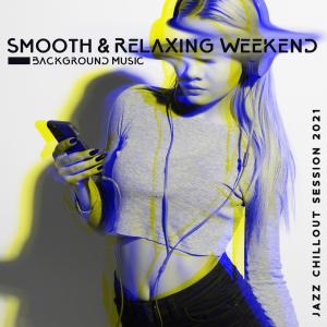 Smooth & Relaxing Weekend Background Music - Jazz Chillout Session 2021 (Relaxing Vibes, Coffee with Jazz, Total Relax)