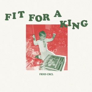 收聽FRND CRCL的Fit for a King歌詞歌曲