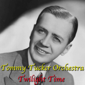 Tommy Tucker Orchestra的专辑Twilight Time