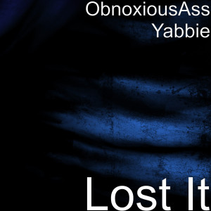 ดาวน์โหลดและฟังเพลง Lost It (Explicit) พร้อมเนื้อเพลงจาก obnoxiousass yabbie