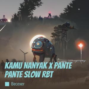 Listen to Kamu Nanyak X Pante Pante Slow Rbt song with lyrics from BECEXER