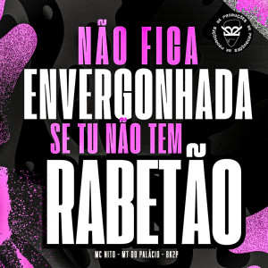 Album NÃO FICA ENVERGONHADA SE TU NÃO TEM RABETÃO oleh MC Nito