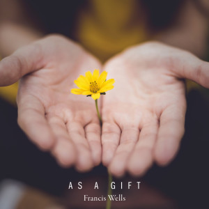 收听Francis Wells的As a Gift歌词歌曲
