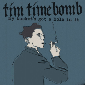 ดาวน์โหลดและฟังเพลง My Bucket's Got a Hole in It พร้อมเนื้อเพลงจาก Tim Timebomb