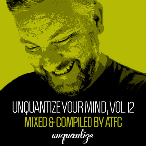 Unquantize Your Mind Vol. 12 - Compiled & Mixed by ATFC dari Various Artists