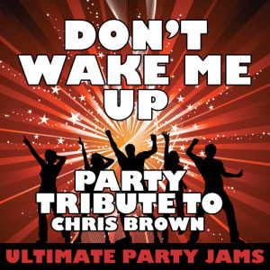 ดาวน์โหลดและฟังเพลง Don't Wake Me Up (Party Tribute to Chris Brown) พร้อมเนื้อเพลงจาก Ultimate Party Jams