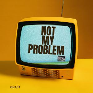 收聽QNast的Not my problem (Explicit)歌詞歌曲