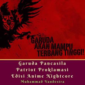 收听Muhammad Vandestra的Garuda Pancasila Patriot Proklamasi Edisi Anime Nightcore歌词歌曲
