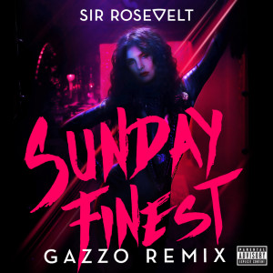 Album Sunday Finest (Gazzo Remix) (Explicit) from Sir Rosevelt