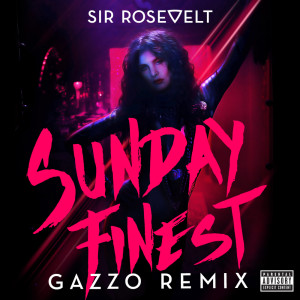 Listen to Sunday Finest (Gazzo Remix) (Explicit) (Gazzo Remix|Explicit) song with lyrics from Sir Rosevelt