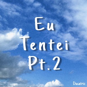 ดาวน์โหลดและฟังเพลง Eu Tentei, Pt. 2 พร้อมเนื้อเพลงจาก Ducatriz