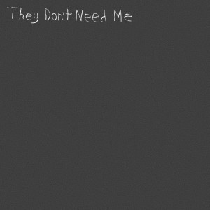 Listen to They Don't Need Me (Single Version) song with lyrics from Sarcastic Sounds