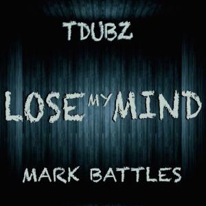 T Dubz的专辑Lose My Mind (feat. Mark Battles) (Explicit)