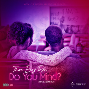 ดาวน์โหลดและฟังเพลง Do You Mind (Explicit) พร้อมเนื้อเพลงจาก That Boy Ren
