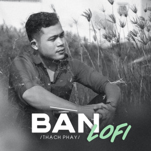 Listen to Bần (Lofi) song with lyrics from Thạch Phay