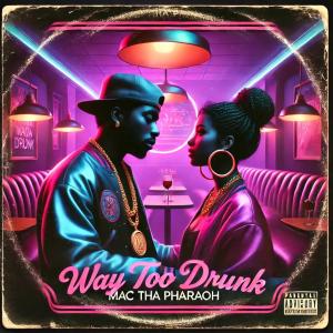 Mac Tha Pharaoh的專輯WAY TOO DRUNK (feat. Judge Da Boss, A-Dub Da Prodigy & King Blizz) [Explicit]