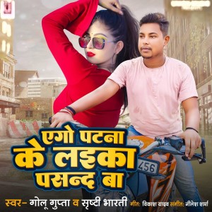 Listen to Ego Patna Ke Laika Pasand Ba song with lyrics from Golu Gupta