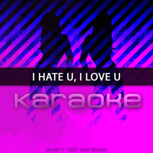 收聽Chart Topping Karaoke的I Hate You, I Love You (伴奏)歌詞歌曲