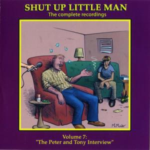 Shut Up Little Man - Complete Recordings Volume 7: "The Peter and Tony Interview"