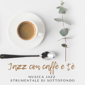 Jazz con caffè e tè (Musica jazz strumentale di sottofondo, Caffè rilassante, Jazz per il buon umore)