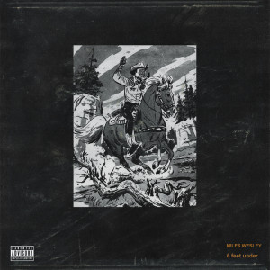 Listen to 6 Feet Under (Explicit) song with lyrics from Miles Wesley