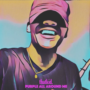 Album Purple All Around Me (Explicit) from thatkid.