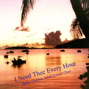 อัลบัม I Need Thee Every Hour ศิลปิน Dallas Christian Adult Concert Choir