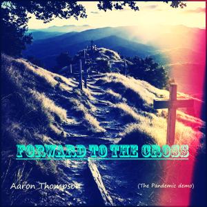 收聽Aaron Thompson的Forward To The Cross (The Pandemic Demo)歌詞歌曲